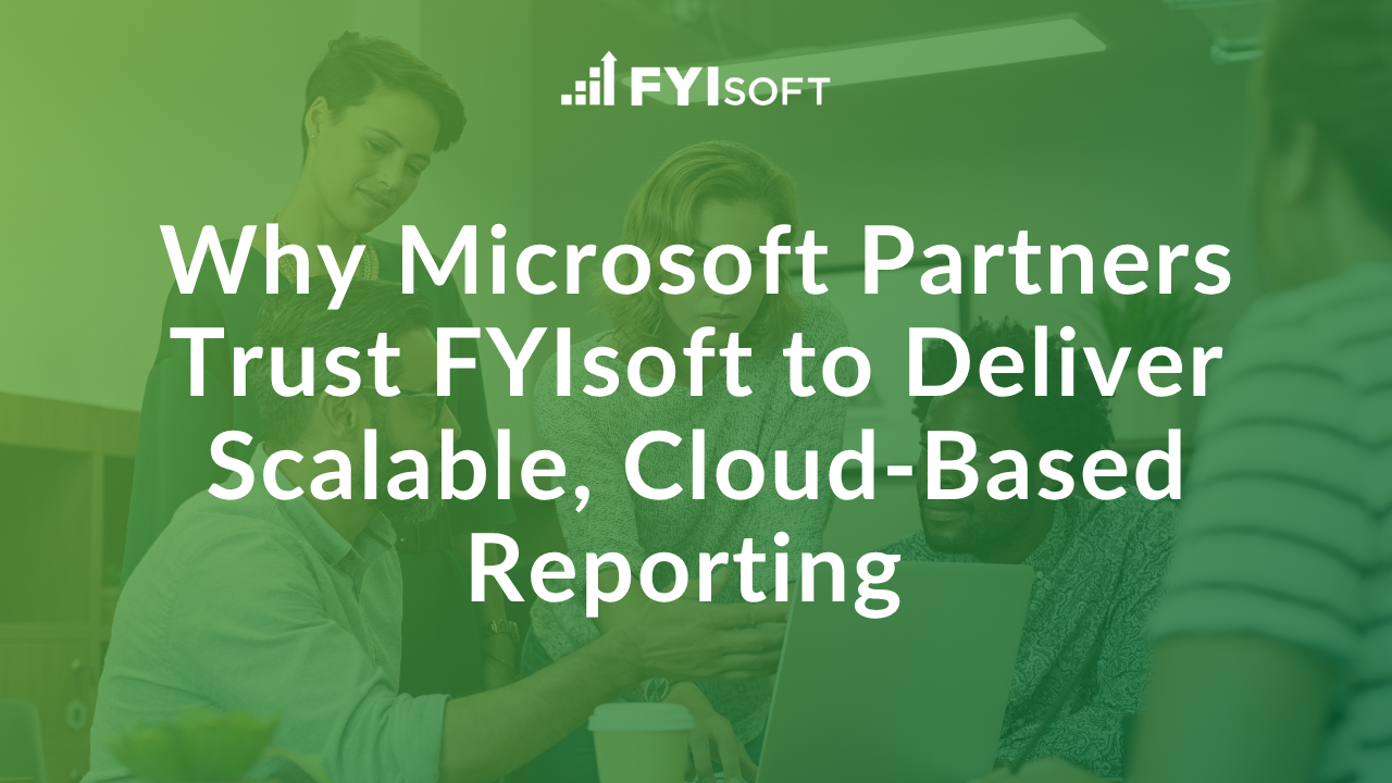 Read more about the article Why Microsoft Partners Trust FYIsoft to Deliver Scalable, Cloud-Based Reporting